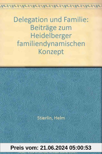Delegation und Familie. Beiträge zum Heidelberger familiendynamischen Konzept
